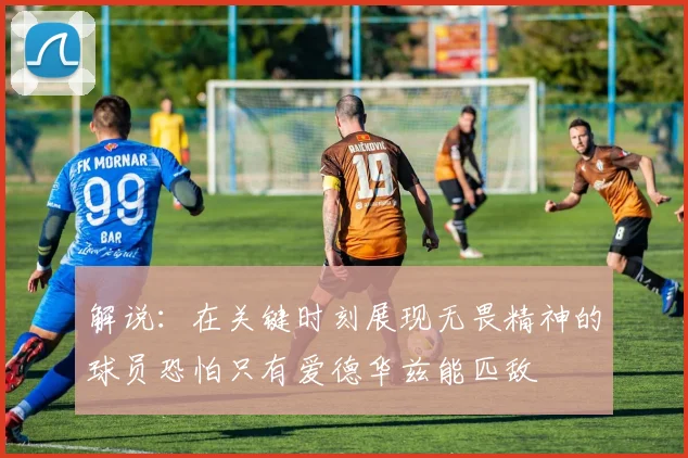 解说：在关键时刻展现无畏精神的球员恐怕只有爱德华兹能匹敌