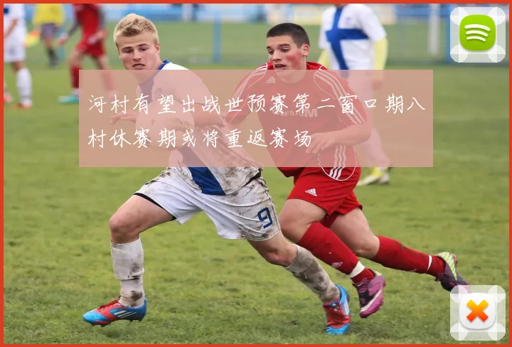 河村有望出战世预赛第二窗口期八村休赛期或将重返赛场