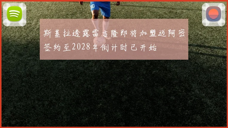 斯基拉透露雷吉隆即将加盟迈阿密签约至2028年倒计时已开始