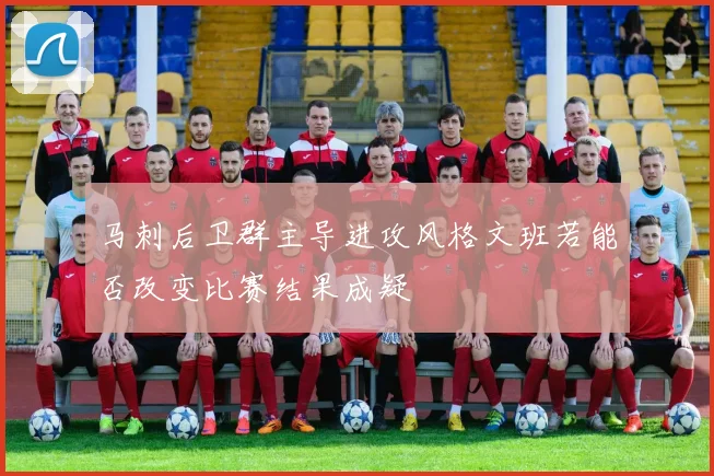 马刺后卫群主导进攻风格文班若能否改变比赛结果成疑