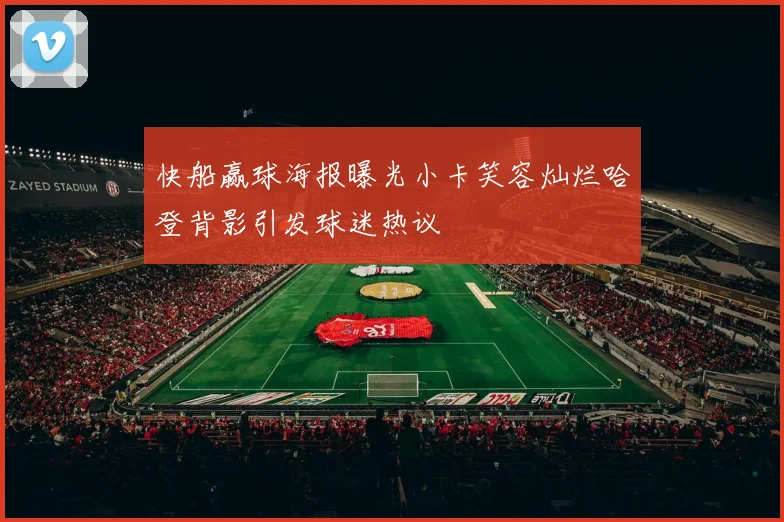 快船赢球海报曝光小卡笑容灿烂哈登背影引发球迷热议