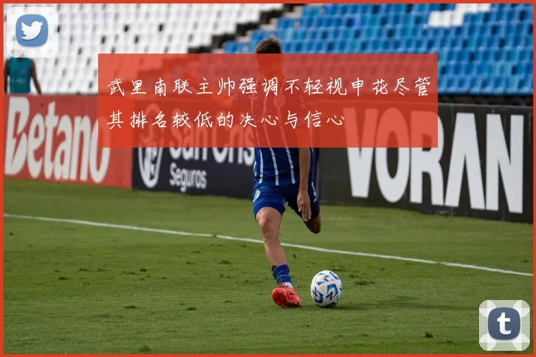 武里南联主帅强调不轻视申花尽管其排名较低的决心与信心