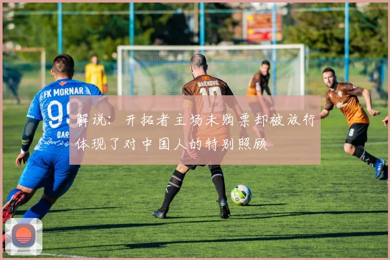解说：开拓者主场未购票却被放行体现了对中国人的特别照顾